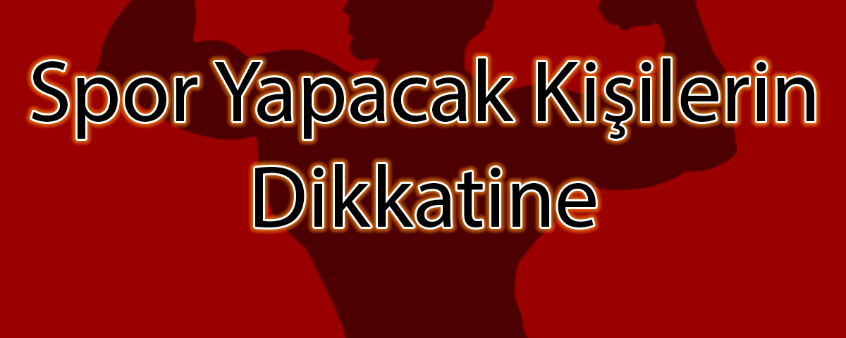 Spor Yapacak Kişilerin Dikkatine