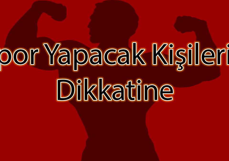 Spor Yapacak Kişilerin Dikkatine